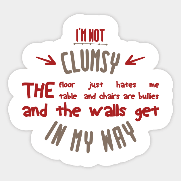 i'm not clumsy the floor just hates me the table and chairs are bullies and the walls get in my way Sticker by Mographic997